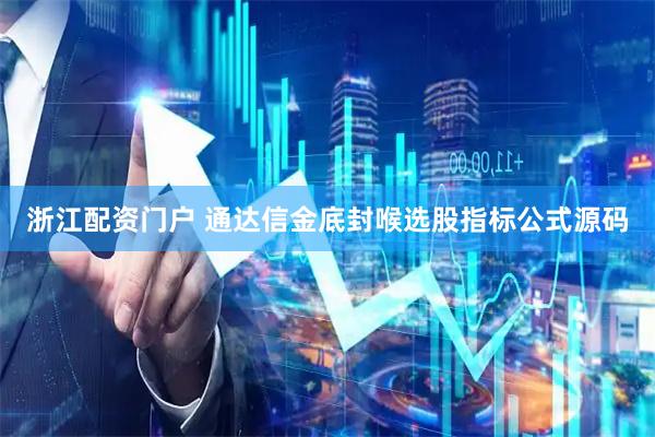 浙江配资门户 通达信金底封喉选股指标公式源码